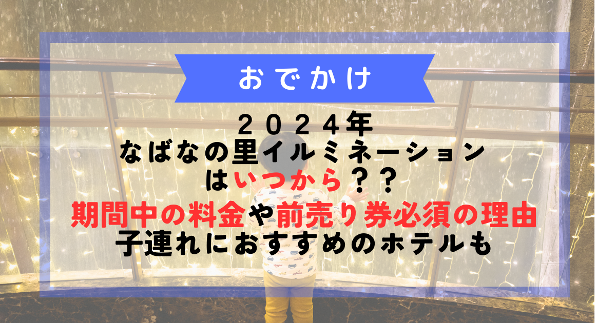 2024年なばなの里イルミネーションはいつから？期間中の料金や前売り券必須の理由・子連れにおすすめのホテルもご紹介 | みんなdeおでかけ